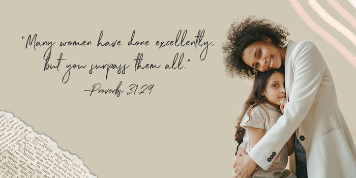 Mother hugging a young daughter with the quote,“Many women have done excellently, but you surpass them all.” —Proverbs 31:29